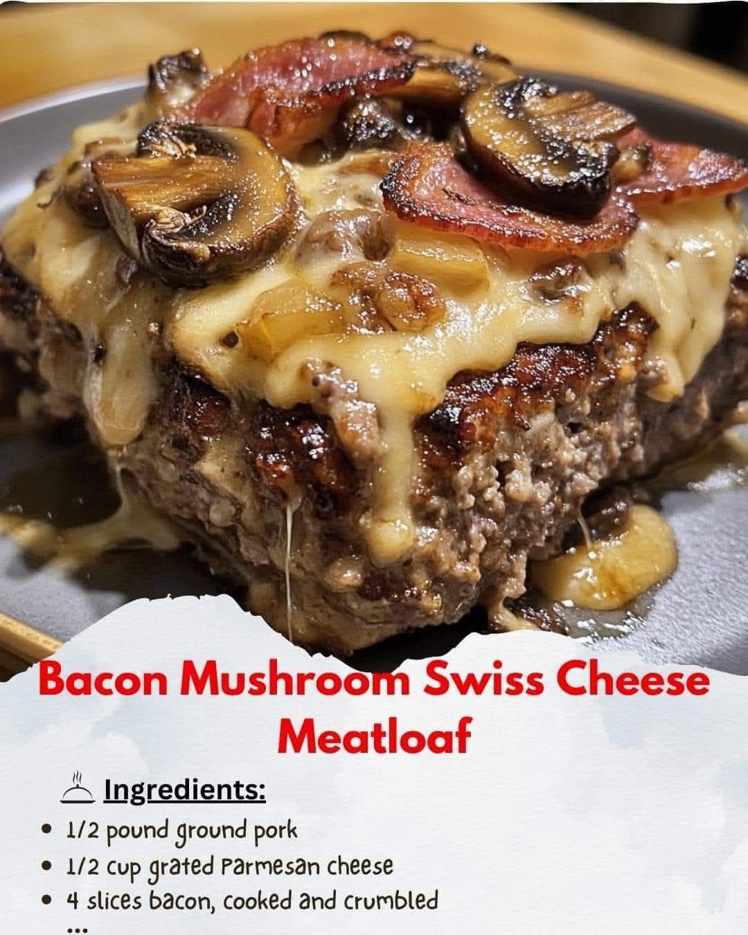 Bacon Mushroom Swiss Cheese Meatloaf