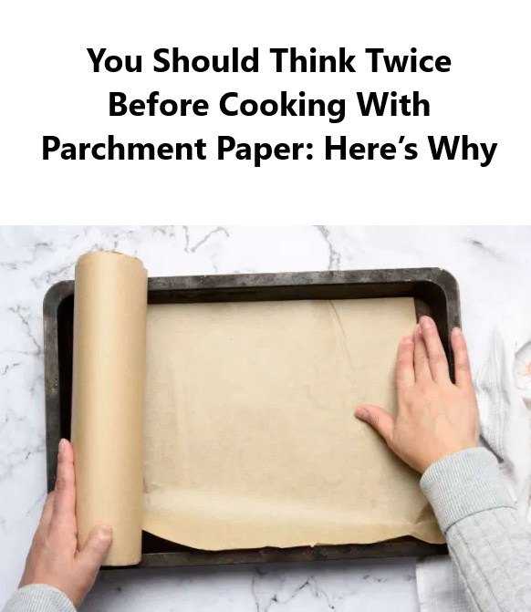 You Should Think Twice Before Cooking With Parchment Paper: Here’s WhyYou Should Think Twice Before Cooking With Parchment Paper: Here’s Why